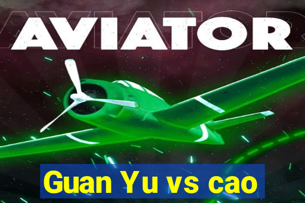 Guan Yu vs cao